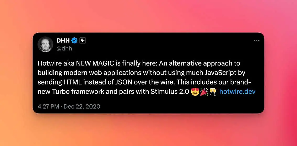 A tweet from DHH, creator of Ruby on Rails, which reads 'Hotwire aka NEW MAGIC is finally here: An alternative approach to building modern web applications without using much JavaScript by sending HTML instead of JSON over the wire. This includes our brand-new Turbo framework and pairs with Stimulus 2.0 😍'